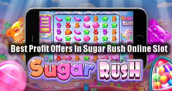 Best Profit Offers In Sugar Rush Online Slot