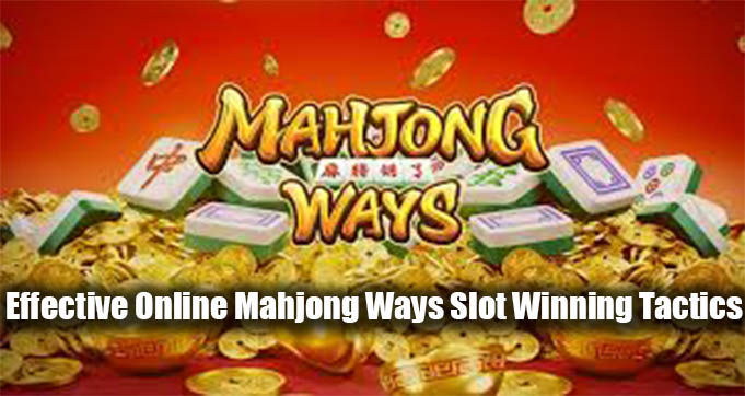 Effective Online Mahjong Ways Slot Winning Tactics