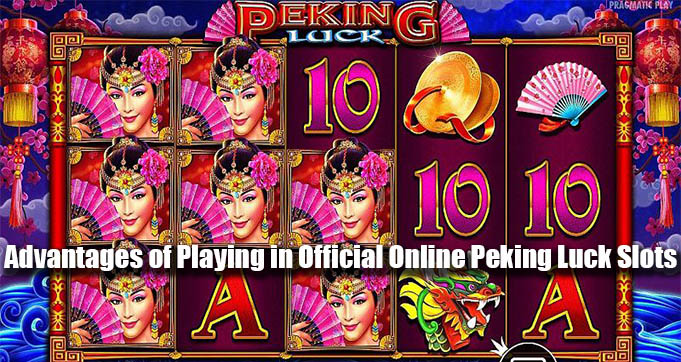 Advantages of Playing in Official Online Peking Luck Slots