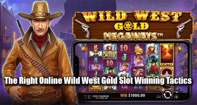 The Right Online Wild West Gold Slot Winning Tactics