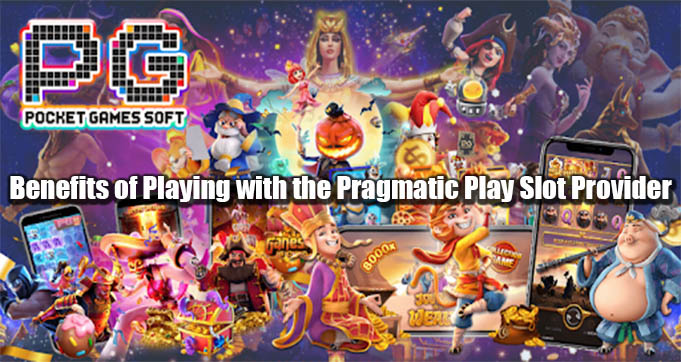 Benefits of Playing with the Pragmatic Play Slot Provider