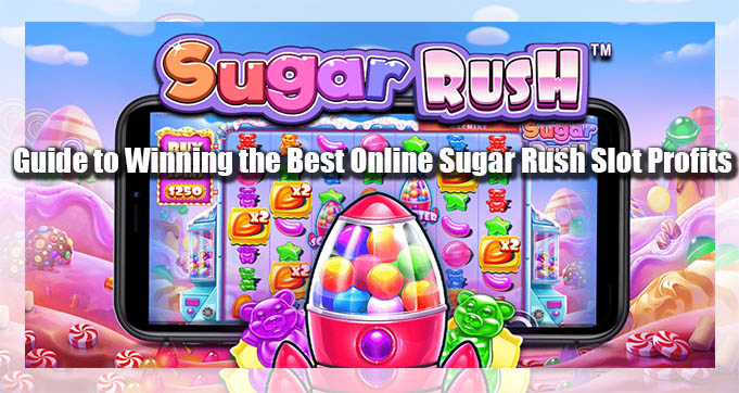 Guide to Winning the Best Online Sugar Rush Slot Profits