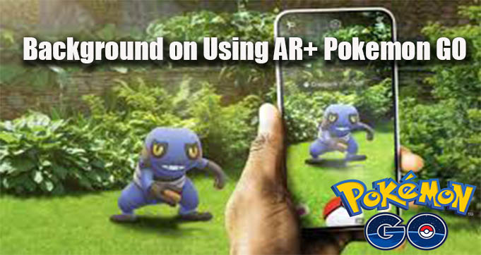 Background on Using AR+ Pokemon GO